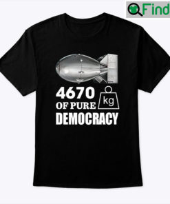 4670 Kilograms Of Pure Democracy Tee