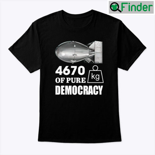 4670 Kilograms Of Pure Democracy Tee