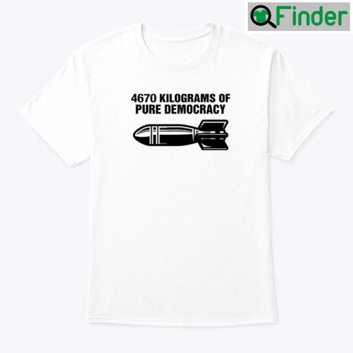 4670 Kilograms Of Pure Democracy Unisex Tee Shirt