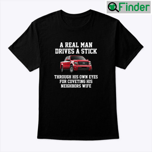 A Real Man Drives A Stick Through His Own Eyes For Coveting His Neighbors Wife Shirt