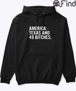 America Texas And 49 Bitches Hoodie Shirt