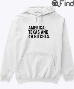 America Texas And 49 Bitches Hoodie Tee Shirt