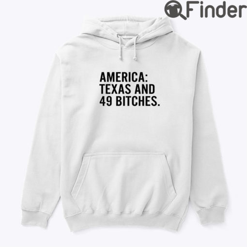 America Texas And 49 Bitches Hoodie Tee Shirt