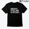 America Texas And 49 Bitches Shirt