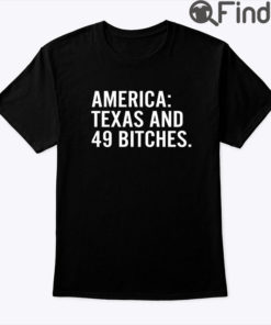 America Texas And 49 Bitches Shirt