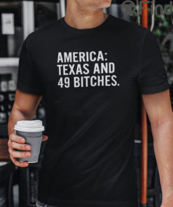 America Texas And 49 Bitches T Shirt