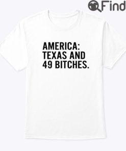 America Texas And 49 Bitches Tee Shirt