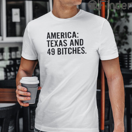 America Texas And 49 Bitches Tee Shirts