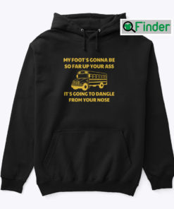 Amherst Bus Driver Hoodie Shirt My Foots Gonna Be So Far Up Your Ass