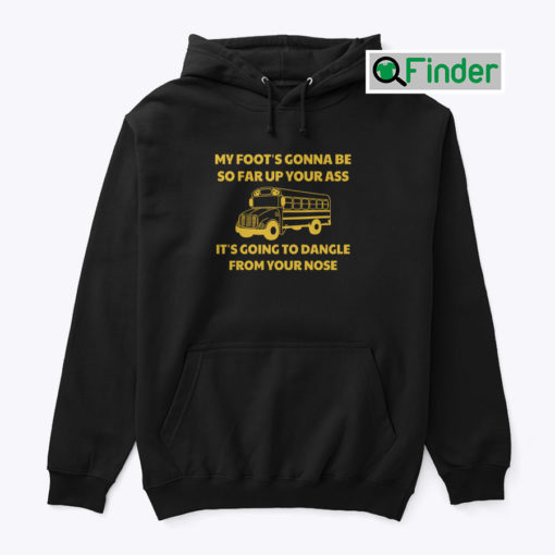 Amherst Bus Driver Hoodie Shirt My Foots Gonna Be So Far Up Your Ass