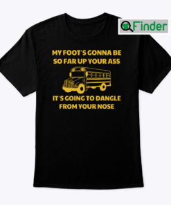 Amherst Bus Driver T Shirt My Foots Gonna Be So Far Up Your Ass