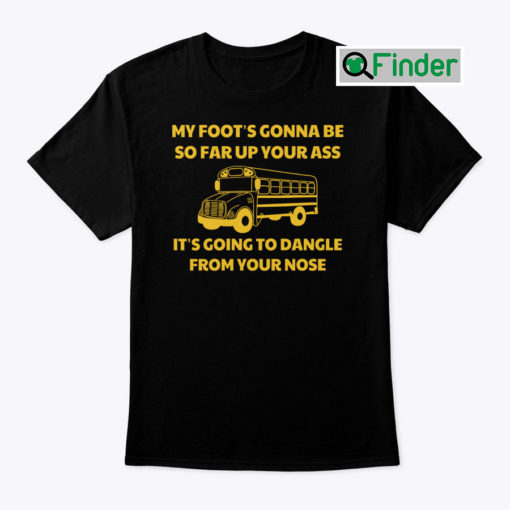 Amherst Bus Driver T Shirt My Foots Gonna Be So Far Up Your Ass