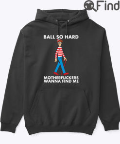 Ball So Hard Waldo Hoodie Shirt Motherfuckers Wanna Find Me Waldo