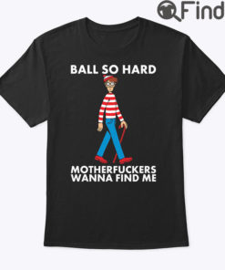 Ball So Hard Waldo Shirt Motherfuckers Wanna Find Me Waldo