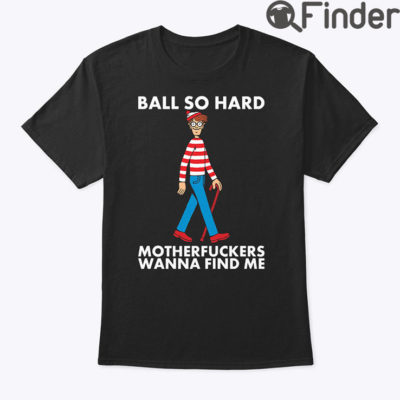 Ball So Hard Waldo Shirt Motherfuckers Wanna Find Me Waldo