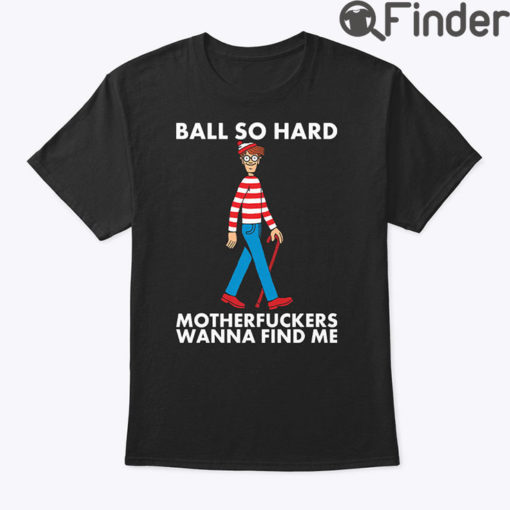 Ball So Hard Waldo Shirt Motherfuckers Wanna Find Me Waldo