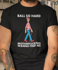 Ball So Hard Waldo T Shirt Motherfuckers Wanna Find Me Waldo