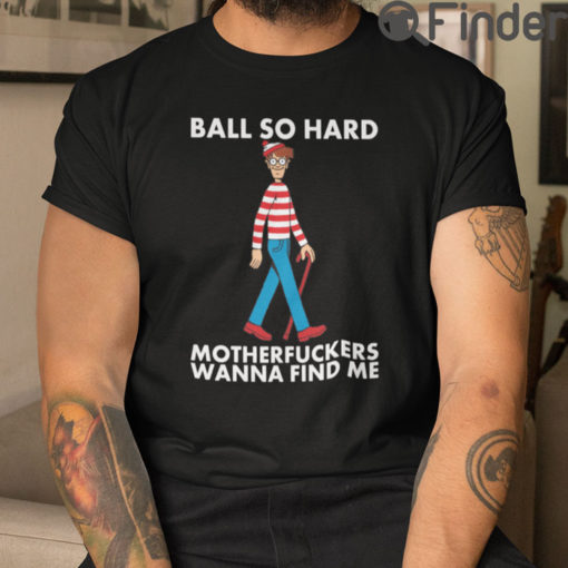 Ball So Hard Waldo T Shirt Motherfuckers Wanna Find Me Waldo