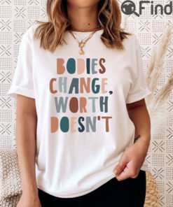 Bodies Change Worth Doesnt Shirt