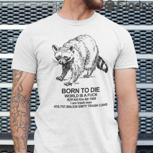 Born To Die World Is A Fuck T Shirt Kill Em All 1989 I Am Trash Man