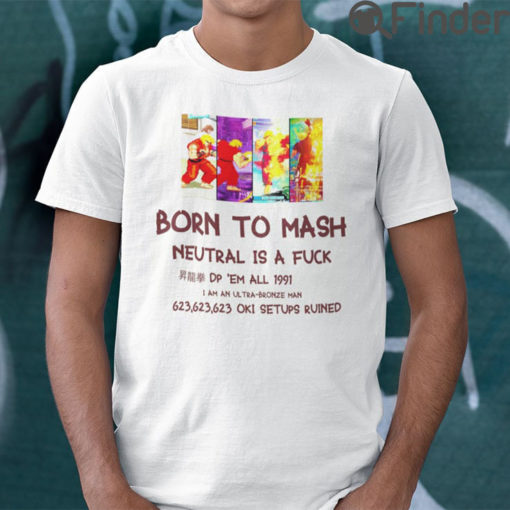 Born To Mash Neutral Is A Fuck Shirt Dp Em All 1991 I Am An Ultra Bronze Man Street Fighter Ken