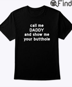 Call Me Daddy And Show Me Your Butthole Shirt
