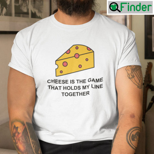Cheese Is The Game That Holds My Line Together T Shirt