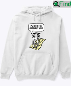 Clippy Im Here To Gaslight You Hoodie Shirt