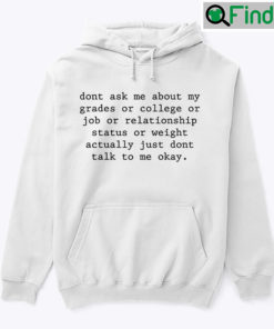 Dont Ask Me About My Grades Or College Or Job Hoodie Shirt