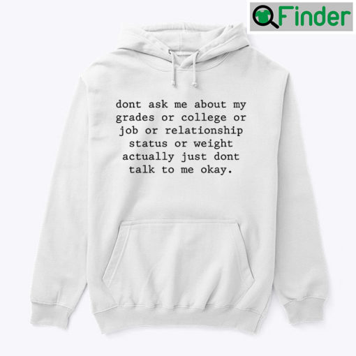 Dont Ask Me About My Grades Or College Or Job Hoodie Shirt