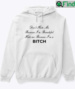Dont Hate Me Because Im Beautiful Hate Me Because Im A Bitch Hoodie Tee shirt