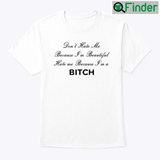 Dont Hate Me Because Im Beautiful Hate Me Because Im A Bitch Tee