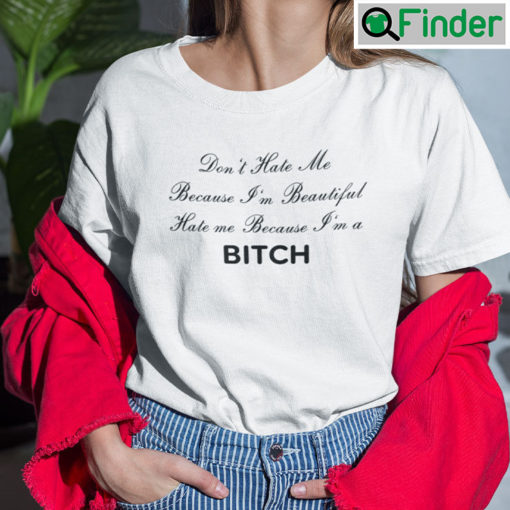 Dont Hate Me Because Im Beautiful Hate Me Because Im A Bitch Tee Shirt