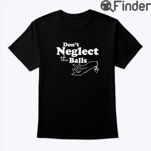 Dont Neglect The Balls Shirt