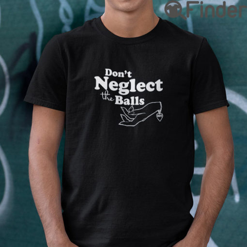 Dont Neglect The Balls T Shirt