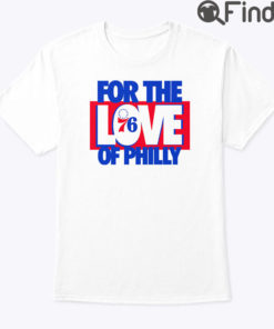 For The Love Of Philly Tee Shirt