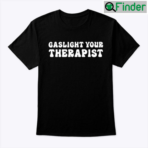 Gaslight Your Therapist Shirt