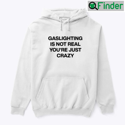 Gaslighting Is Not Real Hoodie Tee