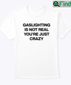 Gaslighting Is Not Real Tee