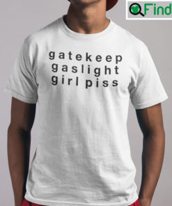 Gatekeep Gaslight Girl Piss T Shirt