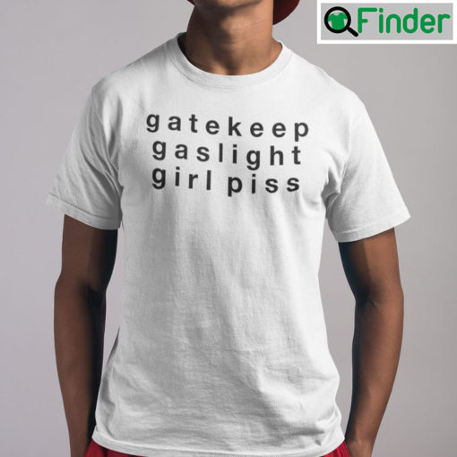 Gatekeep Gaslight Girl Piss T Shirt