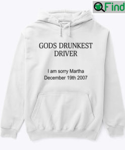 Gods Drunkest Driver Hoodie Shirt I Am Sorry Martha December 19th 2007