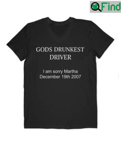 Gods Drunkest Driver Im Sorry Martha December 19Th 2007 Shirt