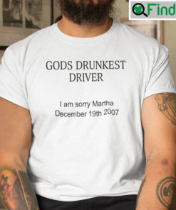 Gods Drunkest Driver Tee Shirt I Am Sorry Martha December 19th 2007