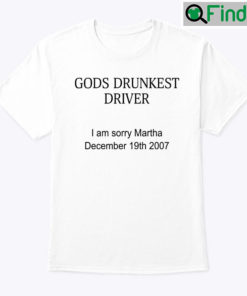 Gods Drunkest Driver Unisex Shirt I Am Sorry Martha December 19th 2007
