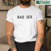 Had Sex Tee Shirts