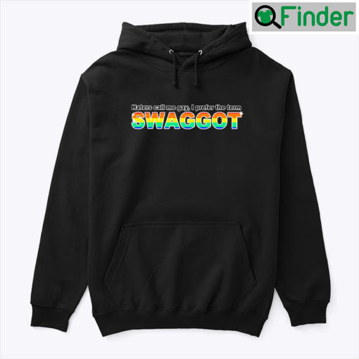 Haters Call Me Gay I Prefer The Term Swaggot Hoodie Shirt