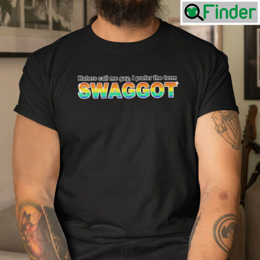 Haters Call Me Gay I Prefer The Term Swaggot T Shirt