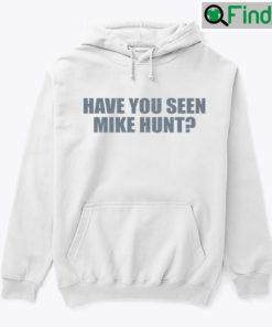 Have You Seen Mike Hunt Hoodie Shirt Have You Seen My Cunt