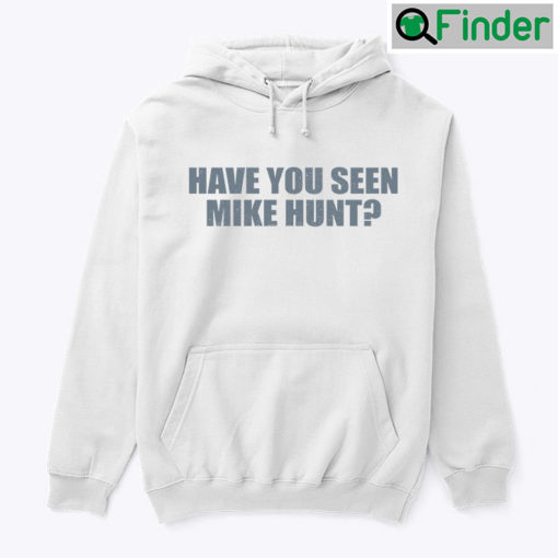 Have You Seen Mike Hunt Hoodie Shirt Have You Seen My Cunt